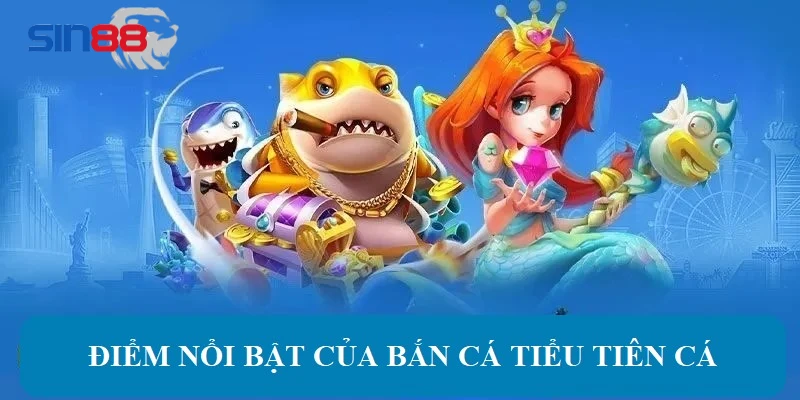 Điểm nổi trội của trò chơi đổi thưởng bắn cá tiểu tiên cá