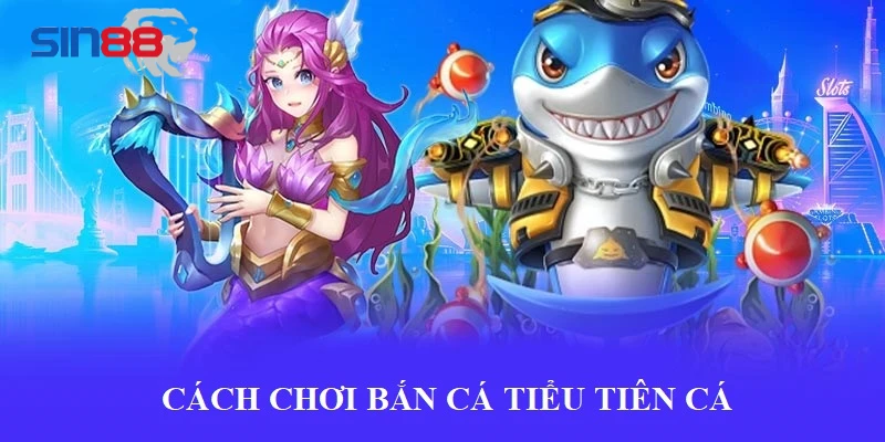 Hướng dẫn chi tiết cách tham gia chơi bắn cá tiểu tiên cá