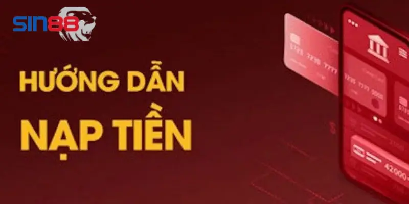Chi tiết các bước nạp tiền SIN88 để bạn tham khảo thêm